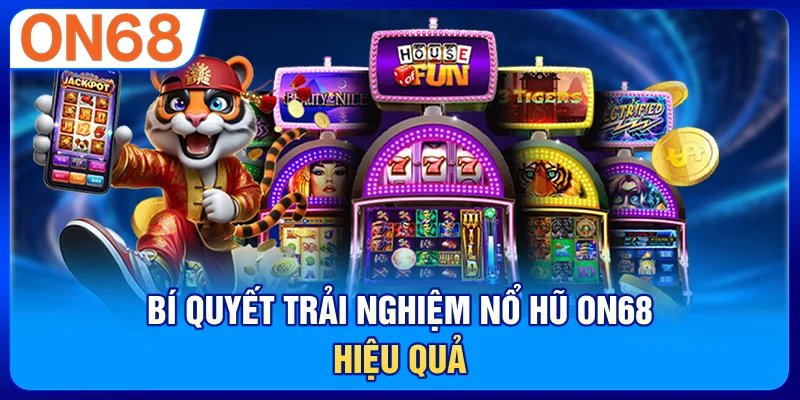 Bí quyết trải nghiệm nổ hũ ON68 hiệu quả