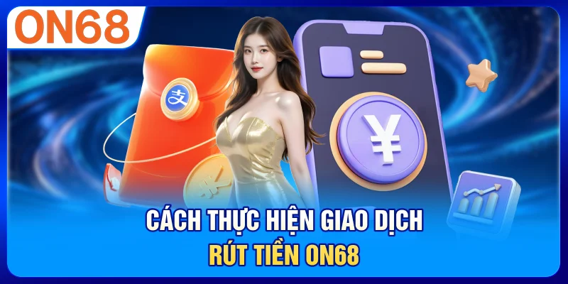Cách thực hiện giao dịch rút tiền ON68