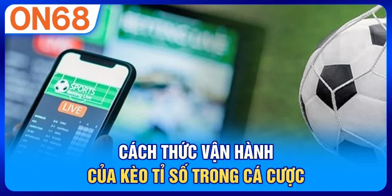 Cách thức vận hành của kèo tỉ số trong cá cược