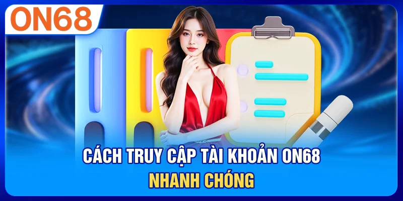 Cách truy cập tài khoản ON68 nhanh chóng