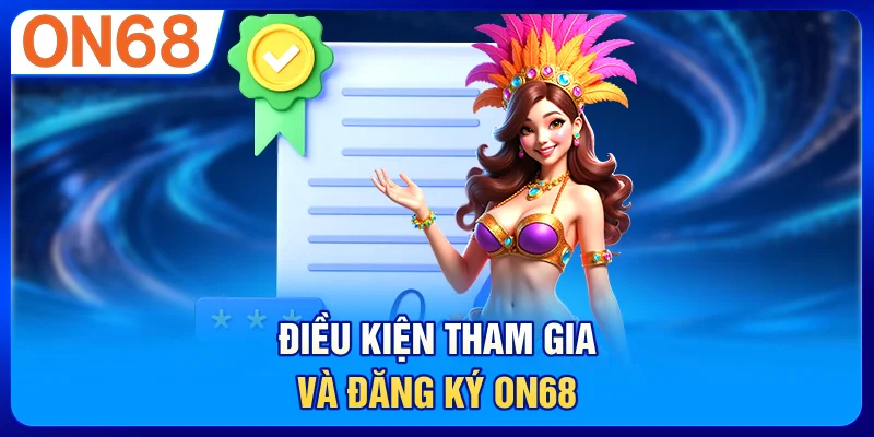 Điều kiện tham gia và đăng ký ON68