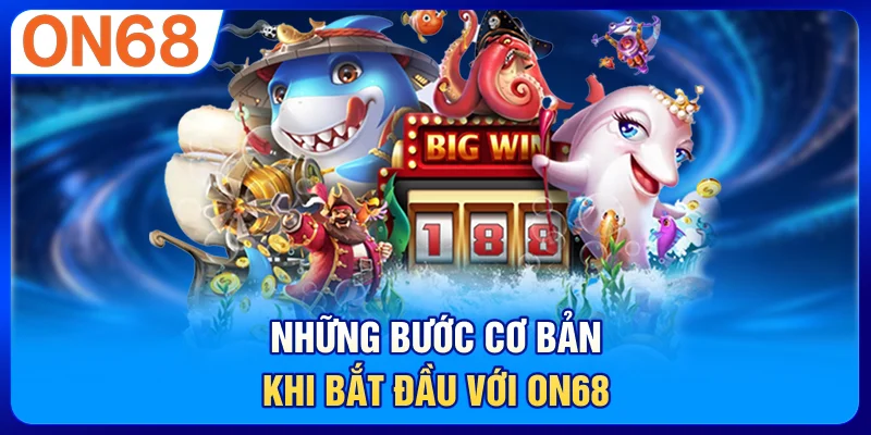 Những bước cơ bản khi bắt đầu với ON68