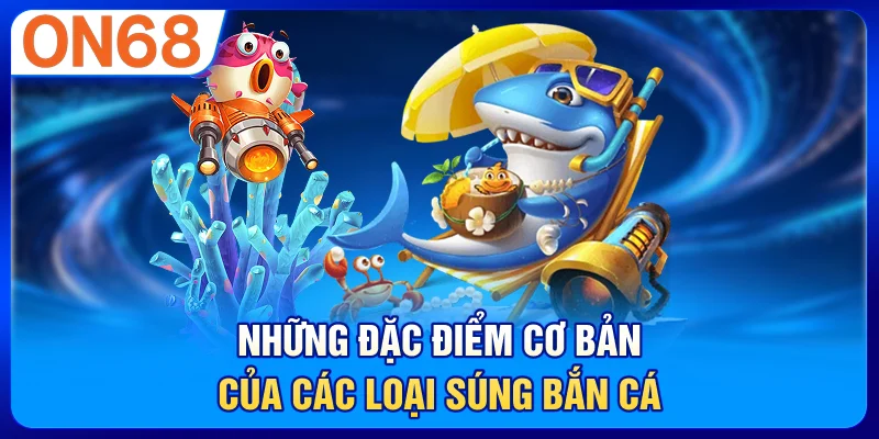 Những đặc điểm cơ bản của các loại súng bắn cá