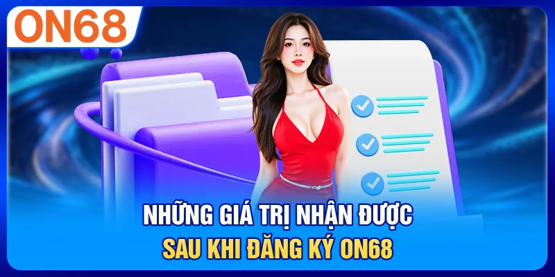 Những giá trị nhận được sau khi đăng ký ON68
