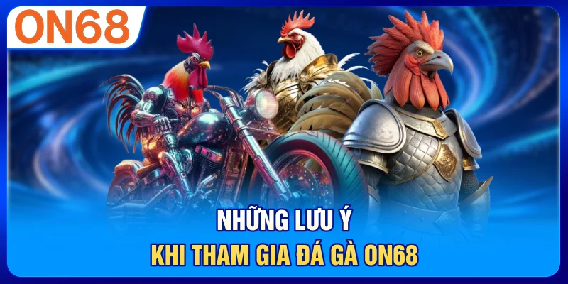 Những lưu ý khi tham gia đá gà ON68