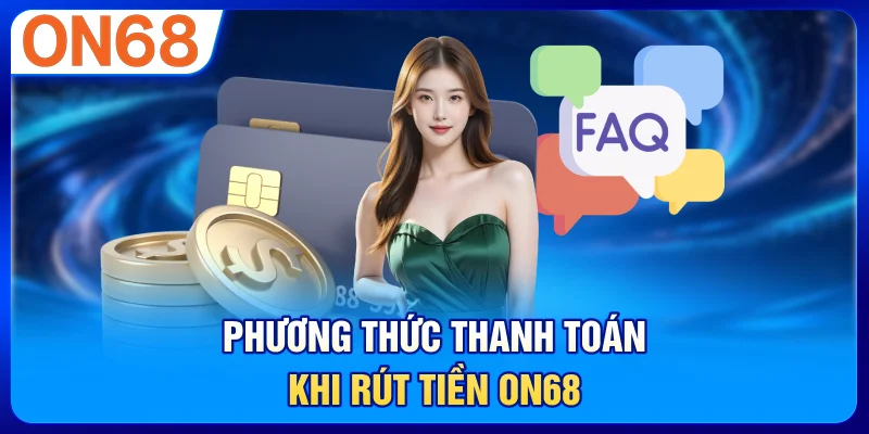 Phương thức thanh toán khi rút tiền ON68