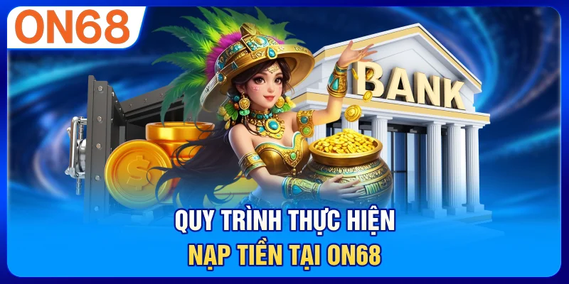 Quy trình thực hiện nạp tiền tại ON68