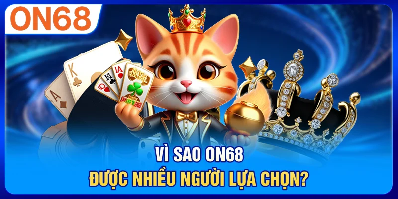 Vì sao ON68 được nhiều người lựa chọn?